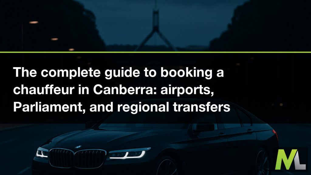 The complete guide to booking a chauffeur in Canberra - airports, Parliament, and regional transfers | Marquee Limousines