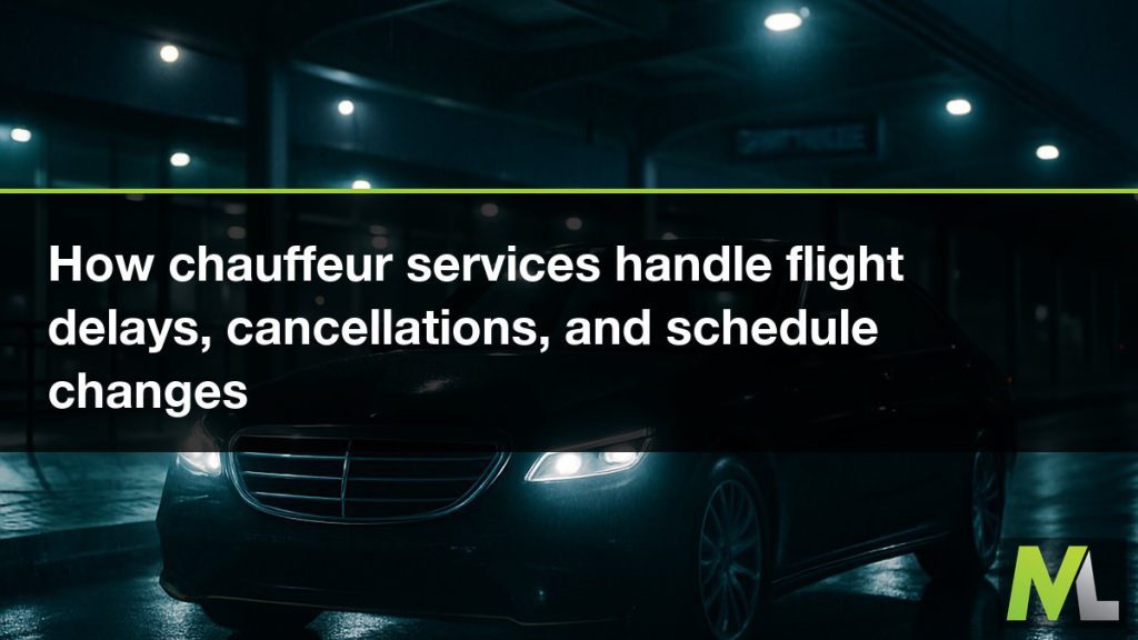 How chauffeur services handle flight delays, cancellations, and schedule changes | Marquee Limousines