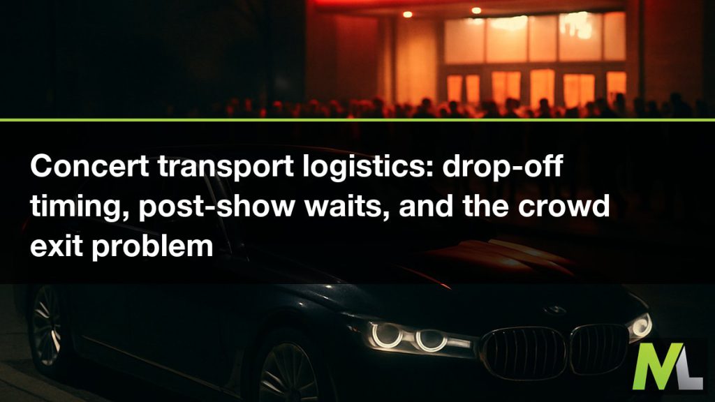 Concert transport logistics - drop-off timing, post-show waits, and the crowd exit problem | Marquee Limousines