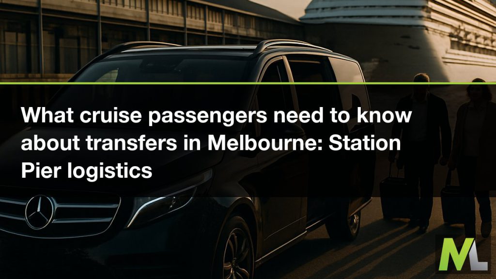 What cruise passengers need to know about transfers in Melbourne - Station Pier logistics | Marquee Limousines