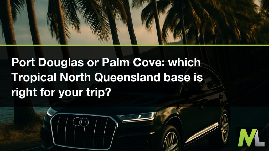 Port Douglas or Palm Cove - which Tropical North Queensland base is right for your trip? | Marquee Limousines